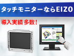 国内生産、充実のアフターサポートだから安心。EIZOのタッチパネルモニター